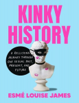 Kinky History: A Rollicking Journey Through Our Sexual Past, Present, and Future, Kinky History: A Rollicking Journey Through Our Sexual Past, Present, and Future