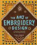 The Art of Embroidery Design: A Workshop for Developing Your Own Original Stitching, The Art of Embroidery Design: A Workshop for Developing Your Own Original Stitching