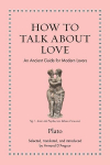 How to Talk about Love: An Ancient Guide for Modern Lovers, How to Talk about Love: An Ancient Guide for Modern Lovers