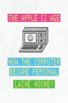 The Apple II Age: How the Computer Became Personal, The Apple II Age: How the Computer Became Personal