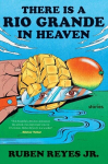 There Is a Rio Grande in Heaven: Stories, There Is a Rio Grande in Heaven: Stories
