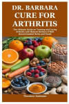 Dr. Barbara Cure for Arthritis: The Ultimate Guide on Treating and Curing Arthritis with Natural Barbara ONeill Recommended Herbs and Foods, Dr. Barbara Cure for Arthritis: The Ultimate Guide on Treating and Curing Arthritis with Natural Barbara ONei ...
