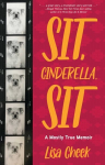 Sit, Cinderella, Sit: A Mostly True Memoir, Sit, Cinderella, Sit: A Mostly True Memoir