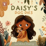 Daisys Dog Dies: A comforting childrens book about a pet dogs death and coping with grief for kids aged 4-8 years, Daisys Dog Dies: A comforting childrens book about a pet dogs death and coping with grief for kids aged 4-8 years