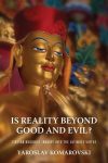 Is Reality Beyond Good and Evil?: Tibetan Buddhist Inquiry Into the Ultimate Virtue, Is Reality Beyond Good and Evil?: Tibetan Buddhist Inquiry Into the Ultimate Virtue