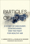 Particles of Truth: A Story of Discovery, Controversy, and the Fight for Healthy Air, Particles of Truth: A Story of Discovery, Controversy, and the Fight for Healthy Air