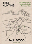 Tree Hunting: 1,000 Trees to Find in Britain and Irelands Towns and Cities, Tree Hunting: 1,000 Trees to Find in Britain and Irelands Towns and Cities