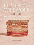Kumihimo Wirework Made Easy: 20 Braided Jewelry Designs Step-By-Step, Kumihimo Wirework Made Easy: 20 Braided Jewelry Designs Step-By-Step