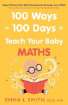 100 Ways in 100 Days to Teach Your Baby Maths, 100 Ways in 100 Days to Teach Your Baby Maths