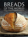 Breads of the World: An encyclopedia of loaves, with 100 recipes, Breads of the World: An encyclopedia of loaves, with 100 recipes