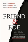 Friend and Foe: When to Cooperate, When to Compete, and How to Succeed at Both