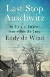 Last Stop Auschwitz: My Story of Survival from Within the Camp