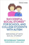 Successful Social Stories (TM) for School and College Students with Autism: Growing Up with Social Stories (TM)
