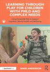 Learning Through Play for Children with PMLD and Complex Needs: Using Purposeful Play to Support Cognition, Mental Health and Wellbeing