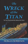 Wreck of the Titan: The Novel That Foretold the Sinking of the Titanic