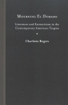 Mourning El Dorado: Literature and Extractivism in the Contemporary American Tropics