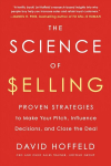 Science of Selling: Proven Strategies to Make Your Pitch, Influence Decisions, and Close the Deal