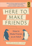 Here To Make Friends: How to Make Friends as an Adult: Advice to Help You Expand Your Social Circle, Nurture Meaningful Relationships, and Build a Healthier, Happier Social Life