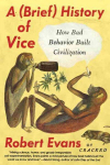 Brief History of Vice: How Bad Behavior Built Civilization
