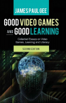 Good Video Games and Good Learning: Collected Essays on Video Games, Learning and Literacy, 2nd Edition 2nd Revised edition