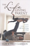 Lifegiving Parent, The: Giving Your Child a Life Worth Living for Christ