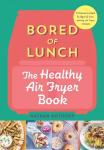 Bored of Lunch: The Healthy Air Fryer Book: The no.1 bestseller