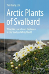 Arctic Plants of Svalbard: What We Learn From the Green in the Treeless White World, 1st ed.