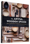 Artful Wooden Spoon: How to Make Exquisite Keepsakes for the Kitchen