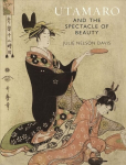 Utamaro and the Spectacle of Beauty: Revised and Expanded Second Edition Second Edition, Revised and Expanded Edi