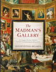 Madman's Gallery: The Strangest Paintings, Sculptures and Other Curiosities From the History of Art