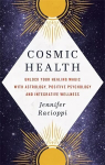 Cosmic Health: Unlock your healing magic with astrology, positive psychology and integrative wellness