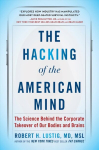 Hacking of the American Mind: The Science Behind the Corporate Takeover of Our Bodies and Brains