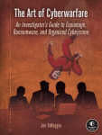 Art Of Cyberwarfare: An Investigator's Guide to Espionage, Ransomware, and Organized Cybercrime