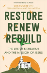Restore, Renew, Rebuild: The life of Nehemiah and the mission of Jesus