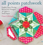 all points patchwork: A Complete Guide to English Paper Piecing Quilting Techniques for Making Perfect Hexagons, Diamond, Octagons, and More