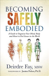 Becoming Safely Embodied: A Guide to Organize Your Mind, Body and Heart to Feel Secure in the World