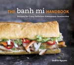 Banh Mi Handbook: Recipes for Crazy-Delicious Vietnamese Sandwiches [A Cookbook]