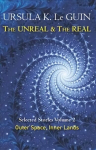 Unreal and the Real Volume 2: Selected Stories of Ursula K. Le Guin: Outer Space & Inner Lands, Volume Two