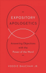 Expository Apologetics: Answering Objections with the Power of the Word