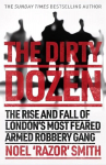 Dirty Dozen: The real story of the rise and fall of London's most feared armed robbery gang