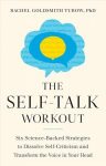 Self-Talk Workout: Six Science-Backed Strategies to Dissolve Self-Criticism and Transform the Voice in Your Head