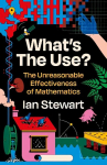 What's the Use?: The Unreasonable Effectiveness of Mathematics Main