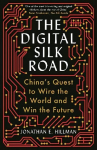 Digital Silk Road: China's Quest to Wire the World and Win the Future Main
