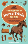 Big Book Of Horse Trivia For Kids: Fun Facts and Stories about Ponies, Horses, and the Equestrian Lifestyle