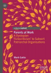 Parents at Work: A Dystopian 'Fictocriticism' to Subvert Patriarchal Organisations 1st ed. 2023
