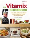 Vitamix Cookbook: Over 200 delicious whole food recipes to make in your blender