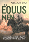 Equus Men: RhodesiaS Mounted Infantry: the Greys Scouts 1896-1980