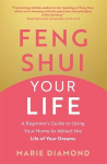 Feng Shui Your Life: A Beginners Guide to Using Your Home to Attract the Life of Your Dreams
