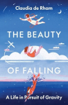 Beauty of Falling: A Life in Pursuit of Gravity