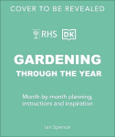 RHS Gardening Through the Year: Month-by-month Planning Instructions and Inspiration